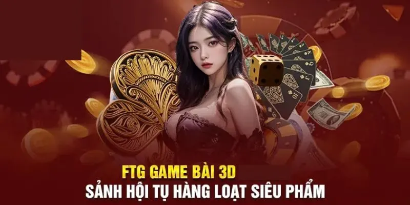 Đôi nét về FTG game bài 3D